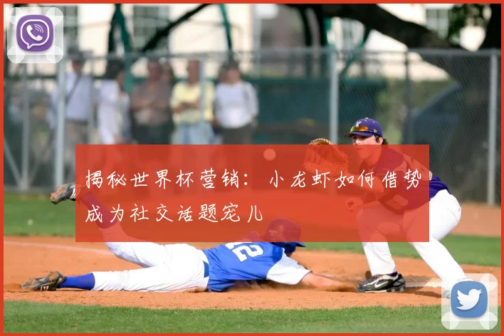 揭秘世界杯营销：小龙虾如何借势成为社交话题宠儿