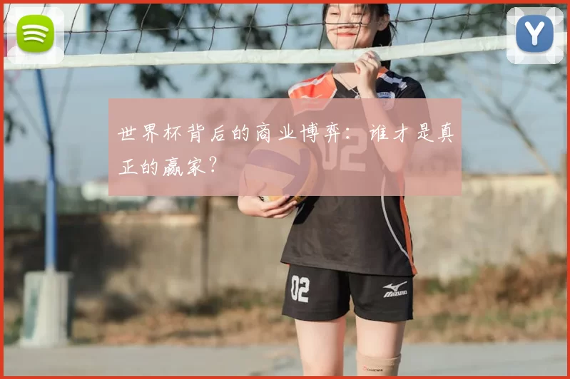 世界杯背后的商业博弈：谁才是真正的赢家？