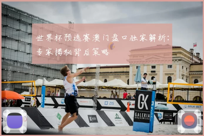 世界杯预选赛澳门盘口独家解析：专家揭秘背后策略
