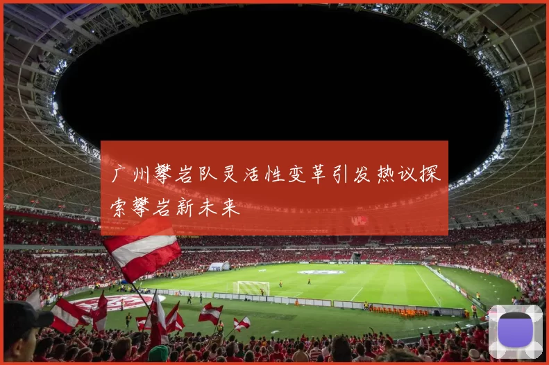 广州攀岩队灵活性变革引发热议探索攀岩新未来