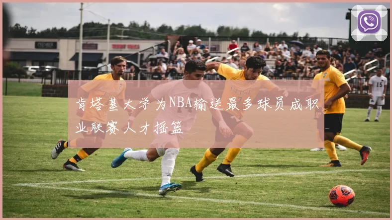 肯塔基大学为NBA输送最多球员成职业联赛人才摇篮