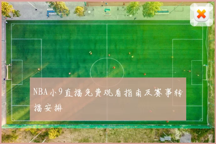 NBA小9直播免费观看指南及赛事转播安排