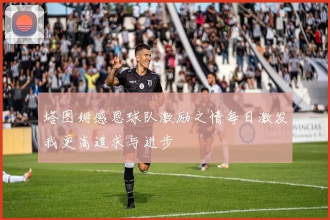 塔图姆感恩球队激励之情每日激发我更高追求与进步