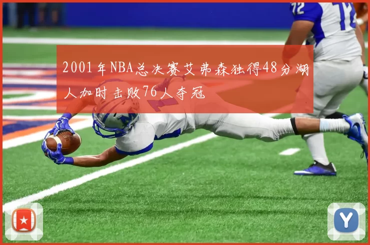 2001年NBA总决赛艾弗森独得48分湖人加时击败76人夺冠