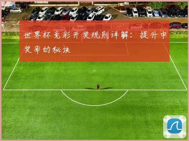 世界杯竞彩开奖规则详解:提升中奖率的秘诀