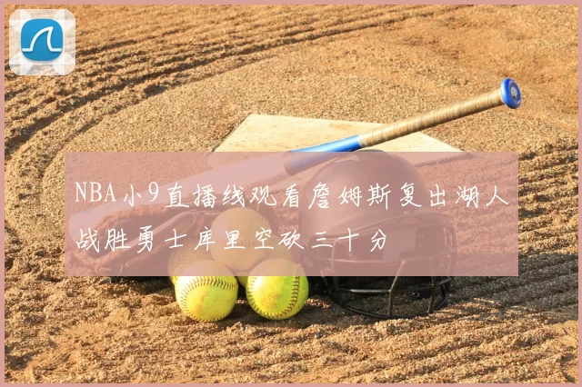 NBA小9直播线观看詹姆斯复出湖人战胜勇士库里空砍三十分