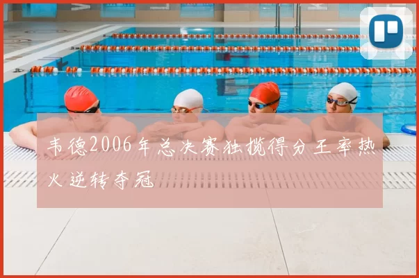 韦德2006年总决赛独揽得分王率热火逆转夺冠