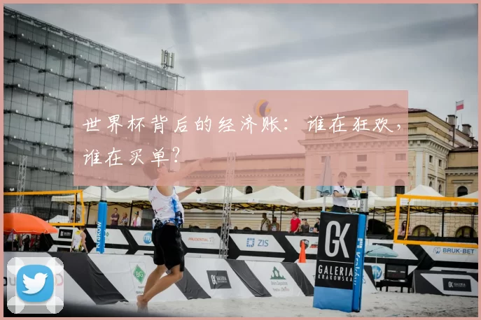 世界杯背后的经济账：谁在狂欢，谁在买单？