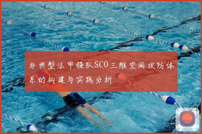 非典型法甲强队SCO三维空间攻防体系的构建与实践分析