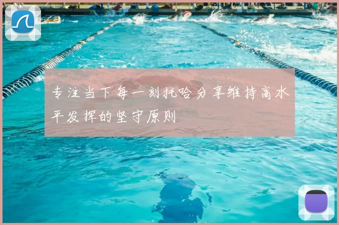 专注当下每一刻托哈分享维持高水平发挥的坚守原则