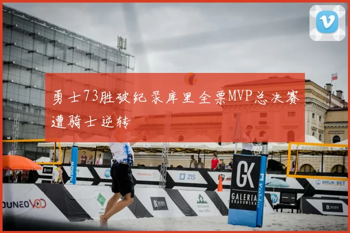 勇士73胜破纪录库里全票MVP总决赛遭骑士逆转