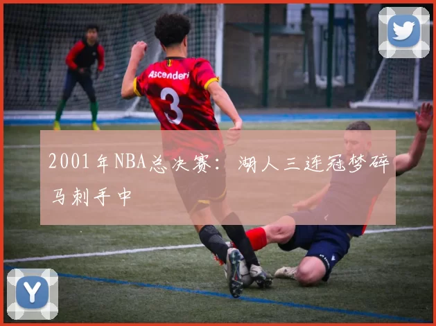 2001年NBA总决赛：湖人三连冠梦碎马刺手中