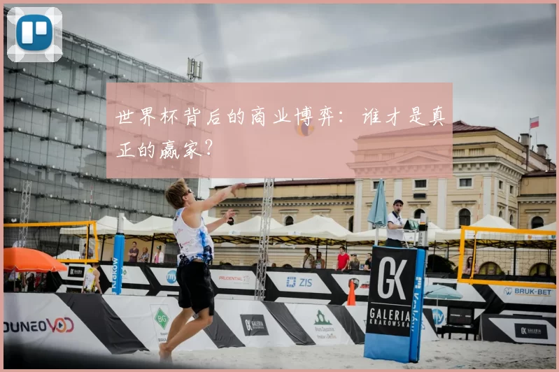 世界杯背后的商业博弈：谁才是真正的赢家？